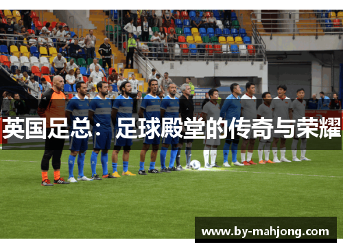 英国足总：足球殿堂的传奇与荣耀