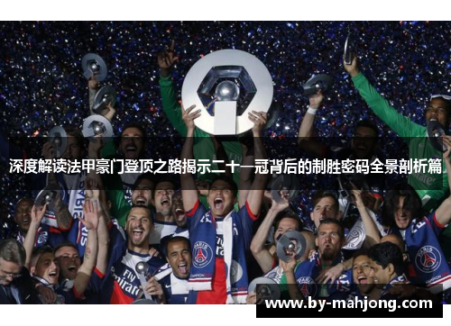 深度解读法甲豪门登顶之路揭示二十一冠背后的制胜密码全景剖析篇 深度解读法甲豪门登顶之路揭示二十一冠背后的制胜密码全景剖析篇