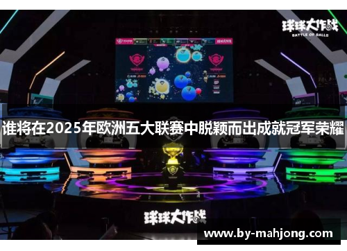 谁将在2025年欧洲五大联赛中脱颖而出成就冠军荣耀