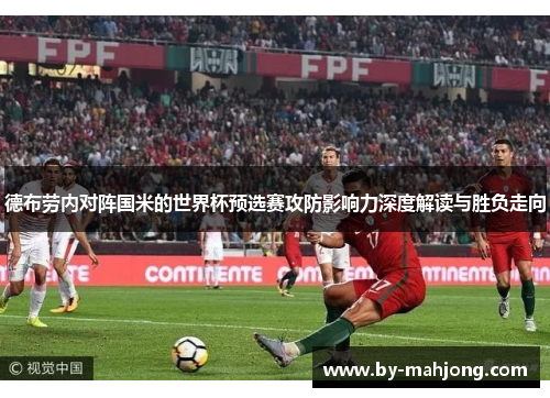 德布劳内对阵国米的世界杯预选赛攻防影响力深度解读与胜负走向