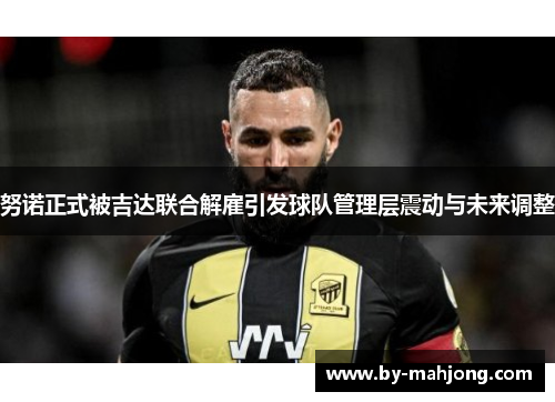 努诺正式被吉达联合解雇引发球队管理层震动与未来调整