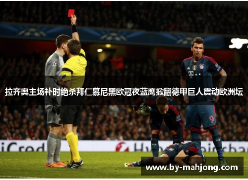 拉齐奥主场补时绝杀拜仁慕尼黑欧冠夜蓝鹰掀翻德甲巨人震动欧洲坛